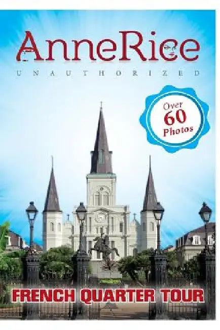 Anne Rice's Unauthorized French Quarter Tour: Anne Rice's New Orleans by Lisa Beaumont