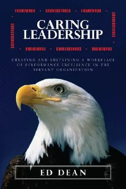 Caring Leadership: Creating and Sustaining a Workplace of Performance Excellence in The Servant Organization by Ed Dean