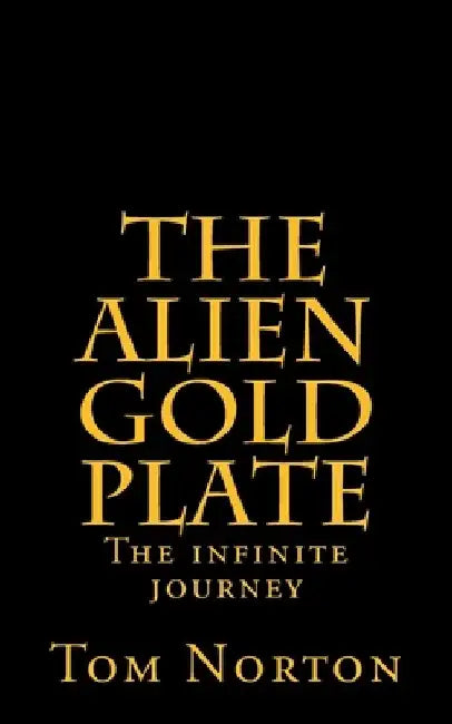 The Alien Gold Plate: The infinite journey by Tom Norton