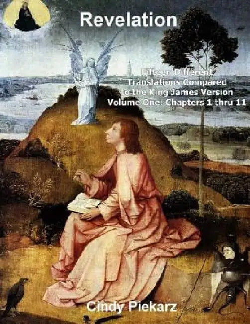 Revelation: Fifteen Different Translations Compared to the King James Version: Volume One: Chapters 1 thru 11 by Cindy Piekarz