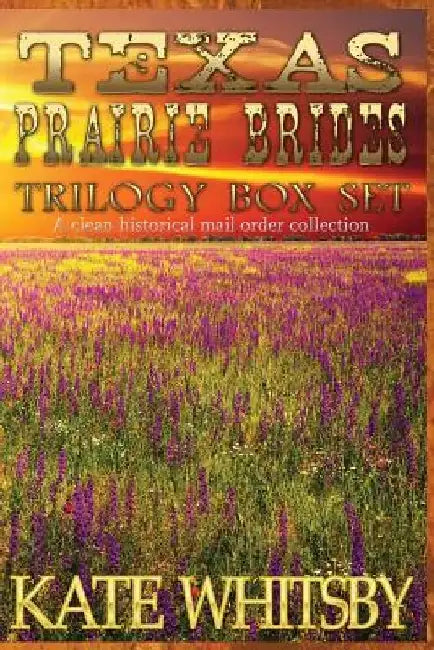 Texas Prairie Brides Trilogy Box Set: A Clean Historical Mail Order collection by Kate Whitsby
