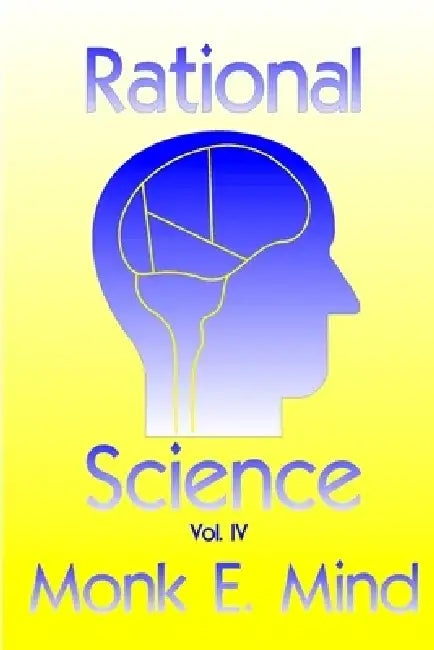 Rational Science Vol. IV by Monk E. Mind