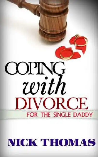 Coping With Divorce For The Single Daddy: How To Deal With Emotional Challenges From A Difficult Divorce by Nick Thomas