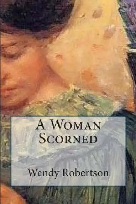 A Woman Scorned by Wendy Robertson