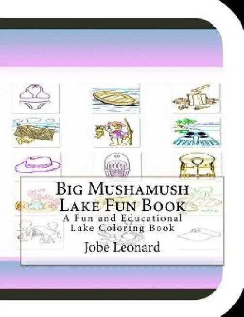 Big Mushamush Lake Fun Book: A Fun and Educational Lake Coloring Book by Jobe Leonard