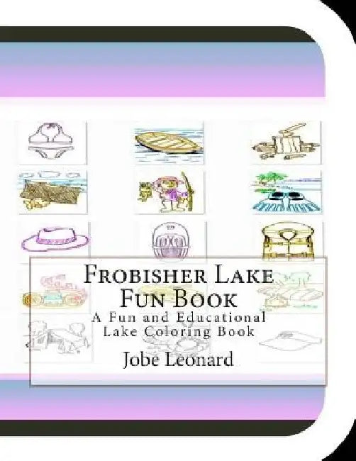 Frobisher Lake Fun Book: A Fun and Educational Lake Coloring Book by Jobe Leonard