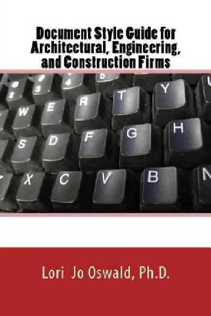 Document Style Guide: for Architectural, Engineering, Environmental, and Construction Firms by Lori Jo Oswald