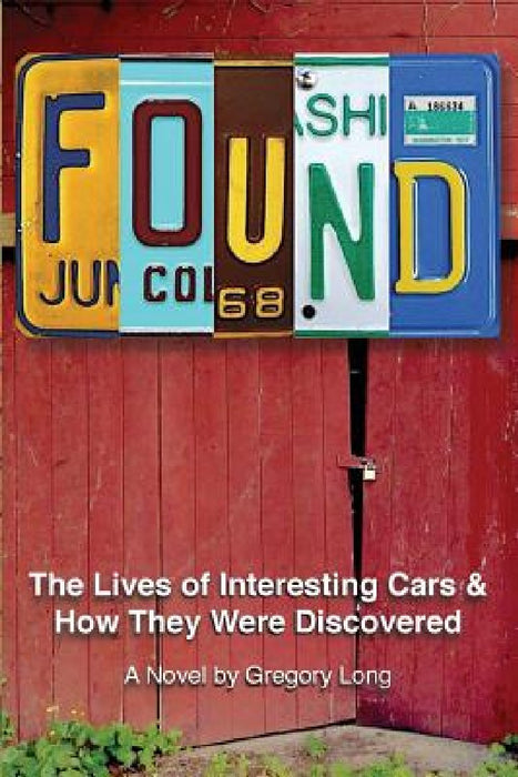 Found: The Lives of Interesting Cars & How They Were Discovered. A Novel. by Gregory Long