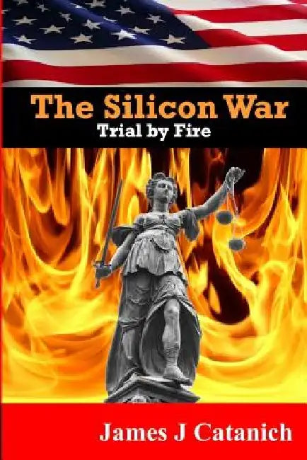 Trial By Fire: Book Two of the Silicon War Trilogy by James J. Catanich