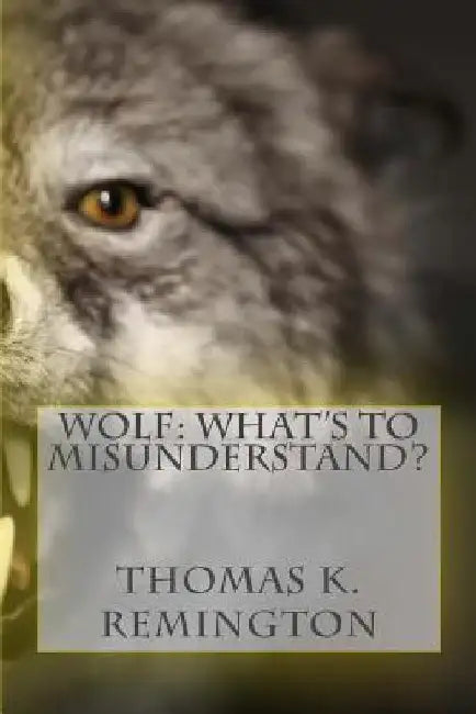 Wolf: What's to Misunderstand? by Thomas K. Remington