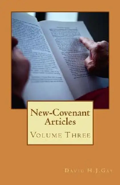New-Covenant Articles: Volume Three by David H. J. Gay