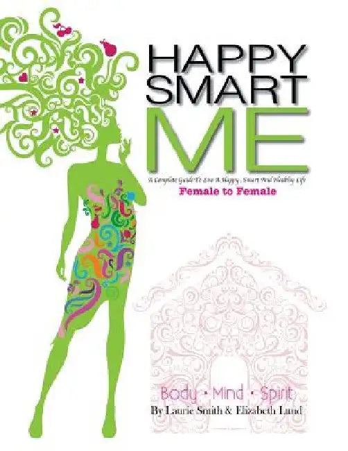 HappySmartME: A Common Sense Guide to a Happy Life; Body, Mind, Spirit by Elizabeth Lund