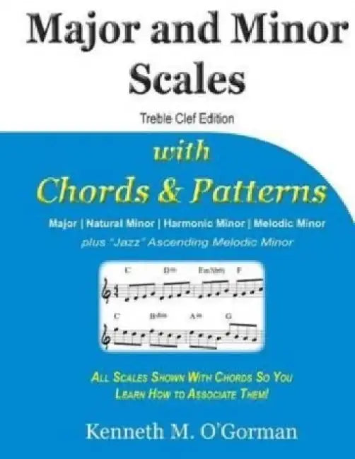 Major and Minor Scales with Chords and Patterns by Kenneth M. O'Gorman