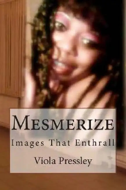Mesmerize: Images That Enthrall by Viola Pressley