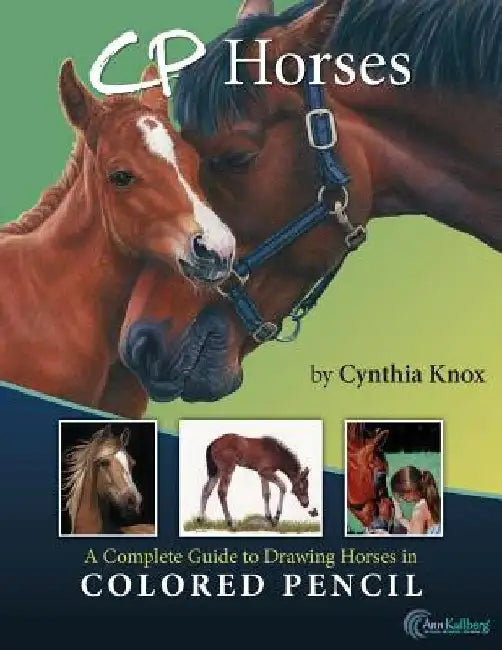 CP Horses: A Complete Guide to Drawing Horses in Colored Pencil by Ann Kullberg