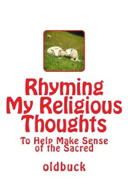 Rhyming My Religious Thoughts: To Help Make Sense of the Sacred by Oldbuck