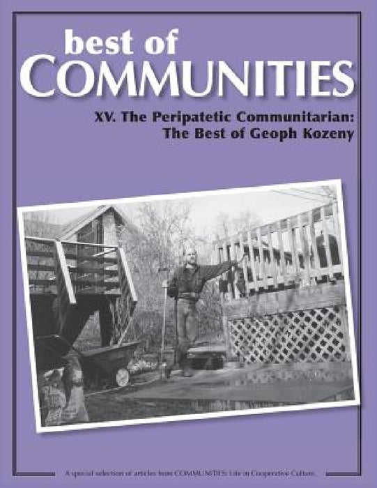 Best of Communities: XV. The Peripatetic Communitarian - The Best of Geoph Kozeny by Geoph Kozeny