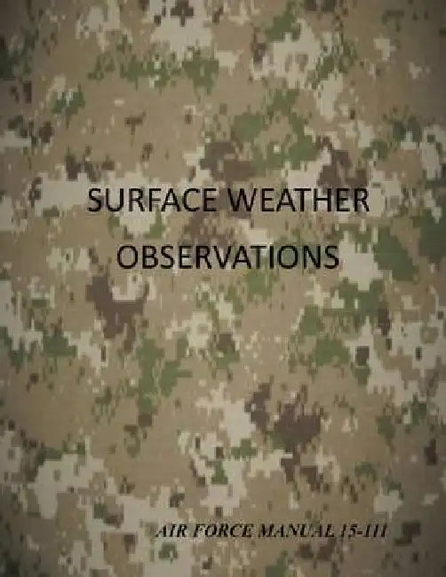 Surface Weather Observations: Air Force Manual 15-111 by U. S. Air Force