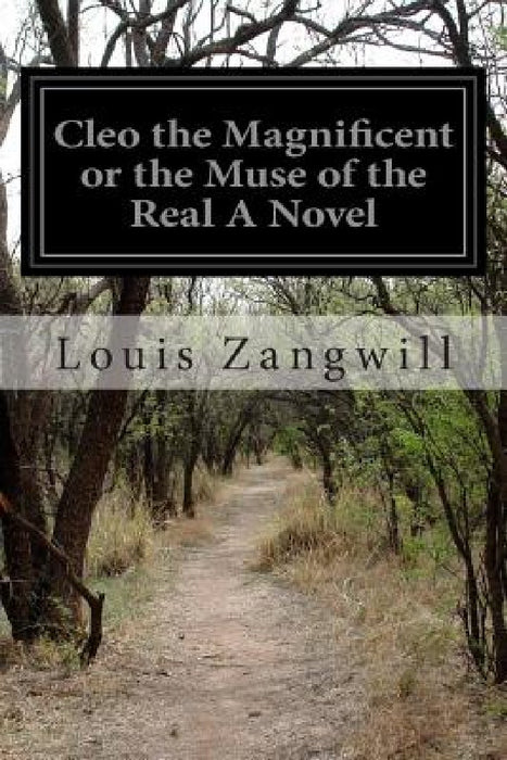 Cleo the Magnificent or the Muse of the Real A Novel by Louis Zangwill