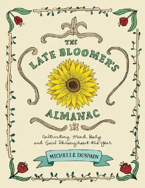 The Late Bloomer's Almanac: Cultivating Mind, Body and Soul Throughout the Year by Michelle DeSpain