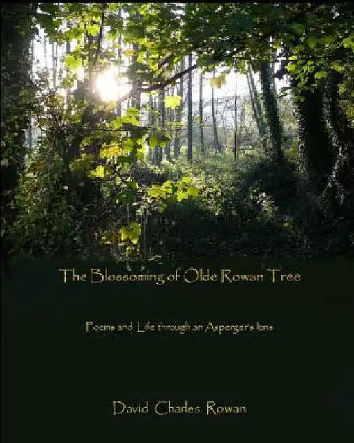 The Blossoming of Olde Rowan Tree: Poems and life through an Asperger's lens by David Charles Rowan