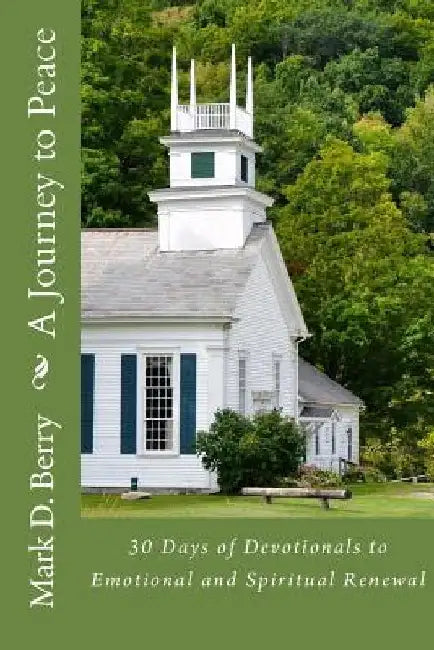 A Journey to Peace: 30 Days of Devotionals to Emotional and Spiritual Renewal by Mark D. Berry