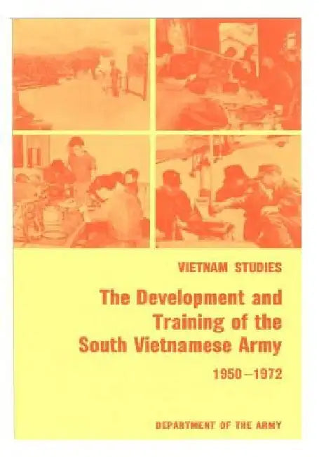 Vietnam Studies: The Development and Training of the South Vietnamese Army 1950-1972 by Department of the Army