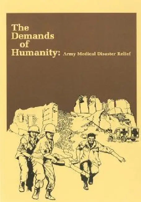 The Demands of Humanity: Army Medical Disaster Relief by Center of Military History United States