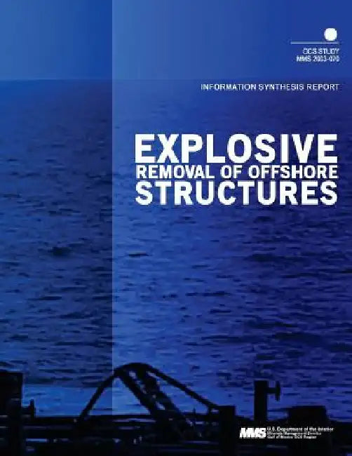 Explosive Removal of Offshore Structures: Information Synthesis Report by U. S. Department of the Interior Mineral