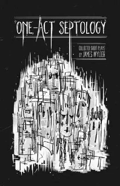 One-Act Septology: Seven Short Plays by James Wylder by Brandon Derk