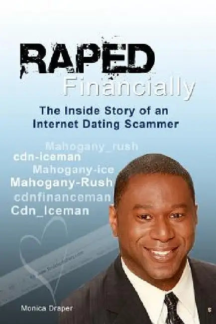Raped Financially: The Inside Story of an Internet Dating Scammer by Monica Draper