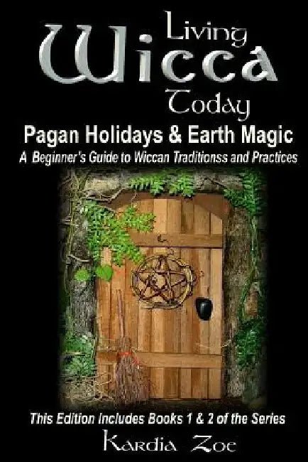 Living Wicca Today Pagan Holidays & Earth Magic: A Beginner's Guide to Traditions and Practices by Kardia Zoe