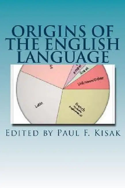 Origins of The English Language: An Overview by Paul F. Kisak