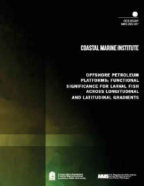 Offshore Petroleum Platforms: Functional Significance for Larval Fish Across Longitudinal and Latitudinal Gradients by U. S. Department of the Interior Mineral