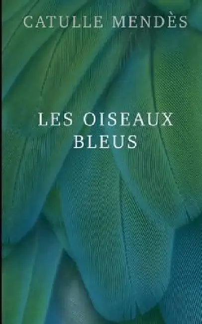 Les oiseaux bleus by Mendes, Catulle