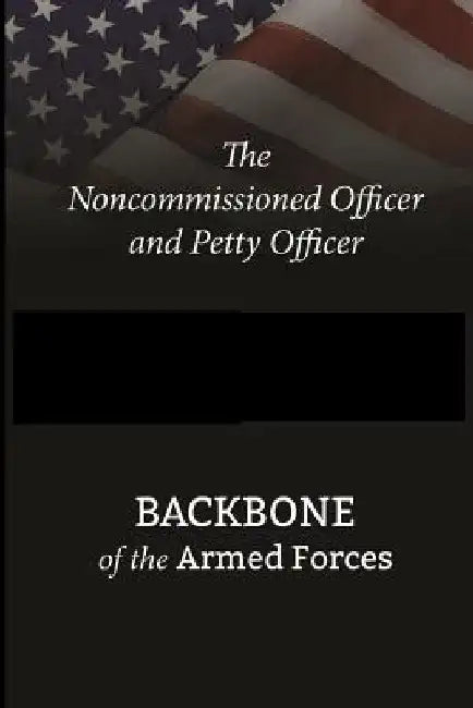 The Noncommissioned Officer and Petty Officer: Backbone of the Armed Forces by Department of Defense