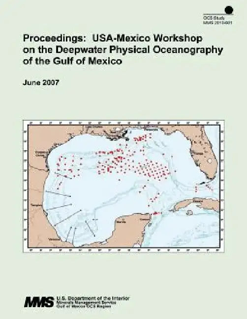 Proceedings: USA-Mexico Workshop on the Deepwater Physical Oceanography of the Gulf of Mexico: June 2007 by U. S. Department of the Interior