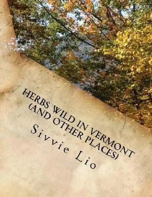 HERBS WILD IN VERMONT (and other places): Herbs for Good Health by Sivvie Lio