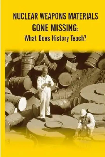 Nuclear Weapons Materials Gone Missing: What Does History Teach? by U. S. Army War College