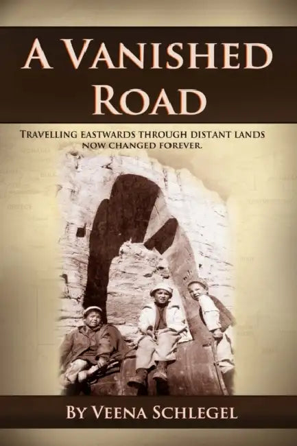 A Vanished Road: travelling eastwards through distant lands now changed forever by Veena Schlegel