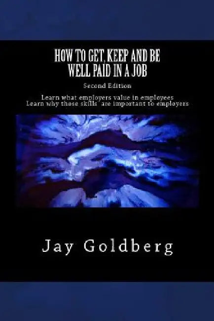 How to Get, Keep and Be Well Paid in a Job: The Unoffical Workplace Rulebook by Jay Goldberg