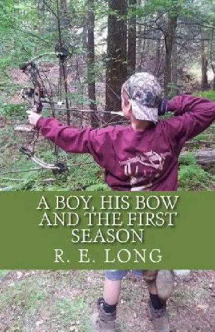 A Boy, His Bow and The First Season by R. E. Long