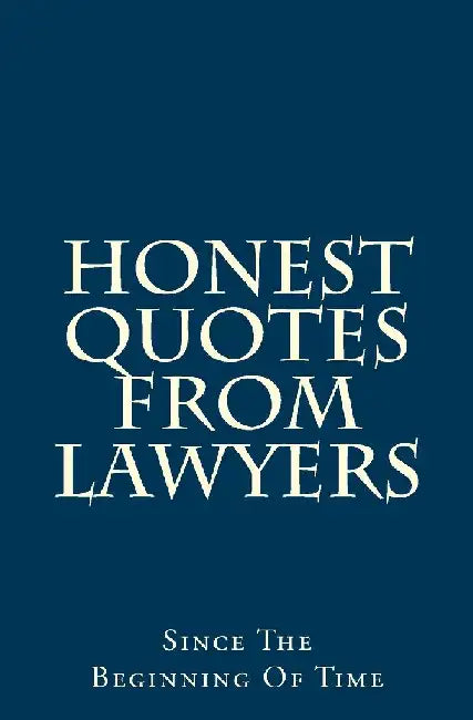 Honest Quotes from Lawyers 