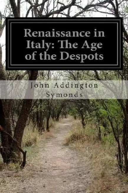 Renaissance in Italy: The Age of the Despots by John Addington Symonds