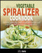 The Complete Vegetable Spiralizer Cookbook: Delicious Gluten-Free, Paleo, Weight Loss and Low Carb by Amie, J. S.