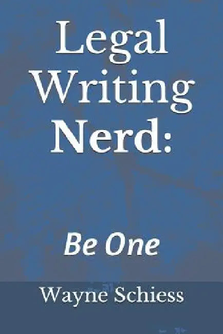 Legal Writing Nerd: Wayne Schiess on Legal Writing by Wayne Schiess
