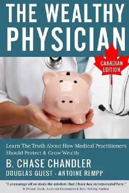 The Wealthy Physician - Canadian Edition: Learn The Truth About How Medical Practitioners Should Protect & Grow Wealth by Douglas Guest