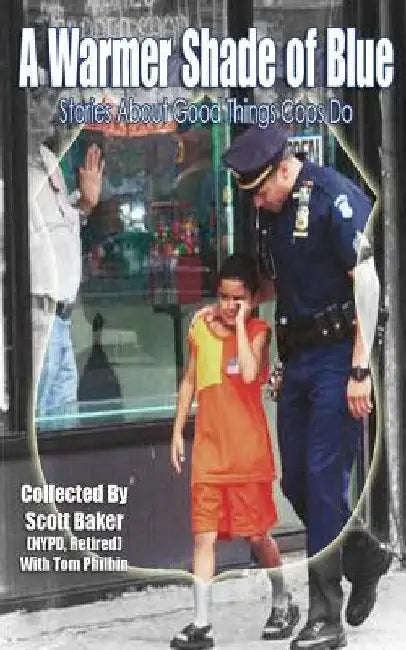 A Warmer Shade Of Blue: Stories About Good Things Cops Do by Tom Philbin