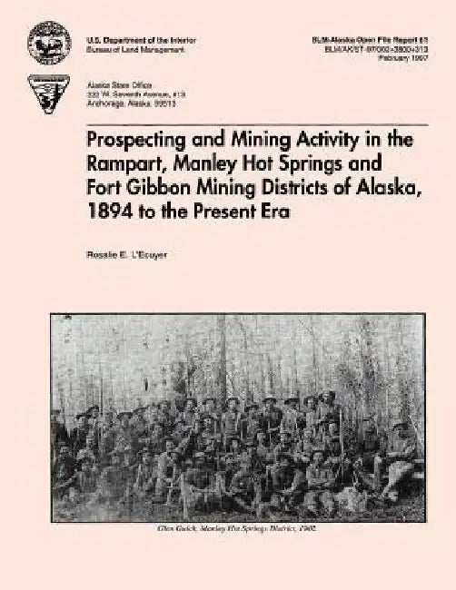 Prospecting and Mining Activity in the Rampart, Manley Hot Springs and Fort Gibbon Mining Districts of Alaska 1894 to the Present Era by L'Ecuyer