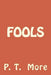 Fools by P. T. More